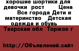 хорошие шортики для девочки  рост 134 › Цена ­ 5 - Все города Дети и материнство » Детская одежда и обувь   . Тверская обл.,Торжок г.